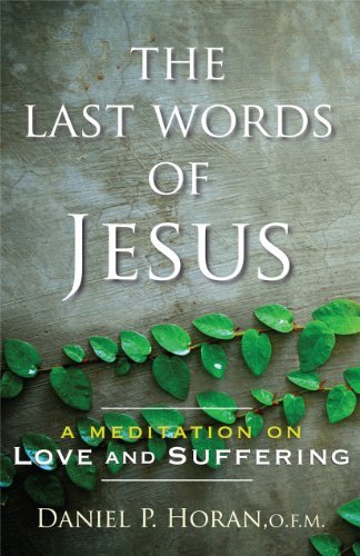 Daniel P. Horan/The Last Words of Jesus@ A Meditation on Love and Suffering
